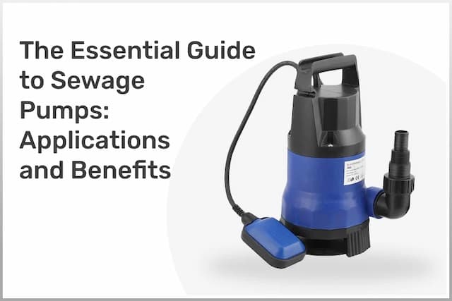 The Essential Guide to Sewage Pumps: Applications and Benefits