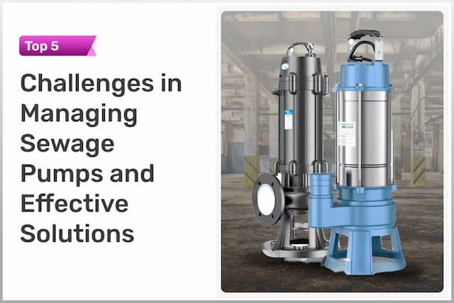 Top 5 Challenges in Managing Sewage Pumps and Effective Solutions
