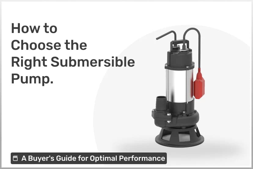 How to Choose the Right Submersible Pump: A Buyer&#8217;s Guide for Optimal Performance