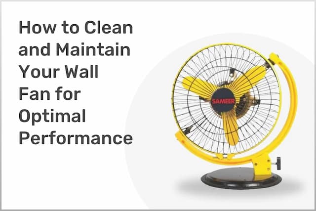 How to Clean and Maintain Your Wall Fan for Optimal Performance