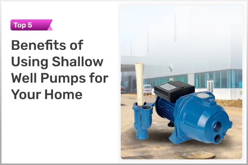 Top 5 Benefits of Using Shallow Well Pumps for Your Home